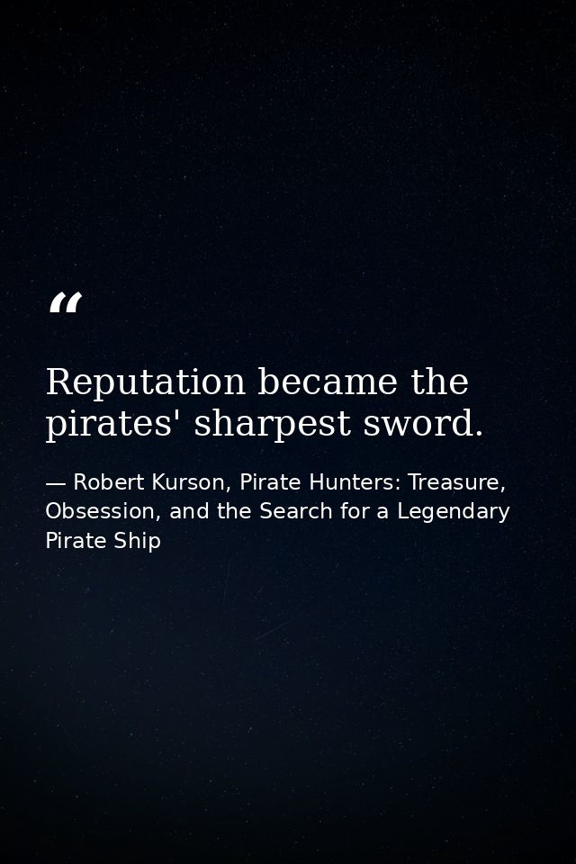 Reputation became the pirates' sharpest sword. — Robert Kurson, Pirate Hunters: Treasure, Obsession, and the Search for a Legendary Pirate Ship