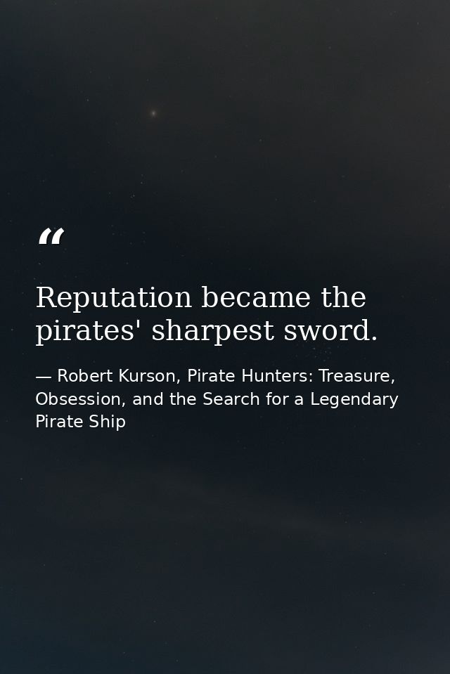Reputation became the pirates' sharpest sword. — Robert Kurson, Pirate Hunters: Treasure, Obsession, and the Search for a Legendary Pirate Ship
