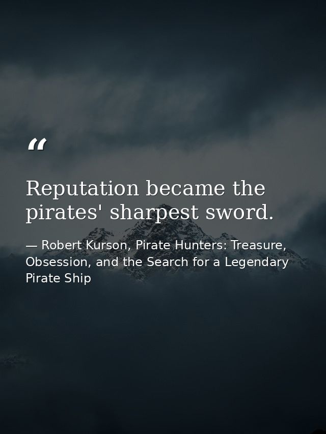 Reputation became the pirates' sharpest sword. — Robert Kurson, Pirate Hunters: Treasure, Obsession, and the Search for a Legendary Pirate Ship