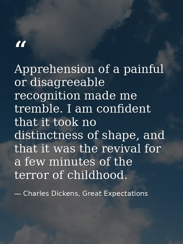 Apprehension of a painful or disagreeable recognition made me tremble. I am confident that it took no distinctness of sh — Charles Dickens, Great Expectations