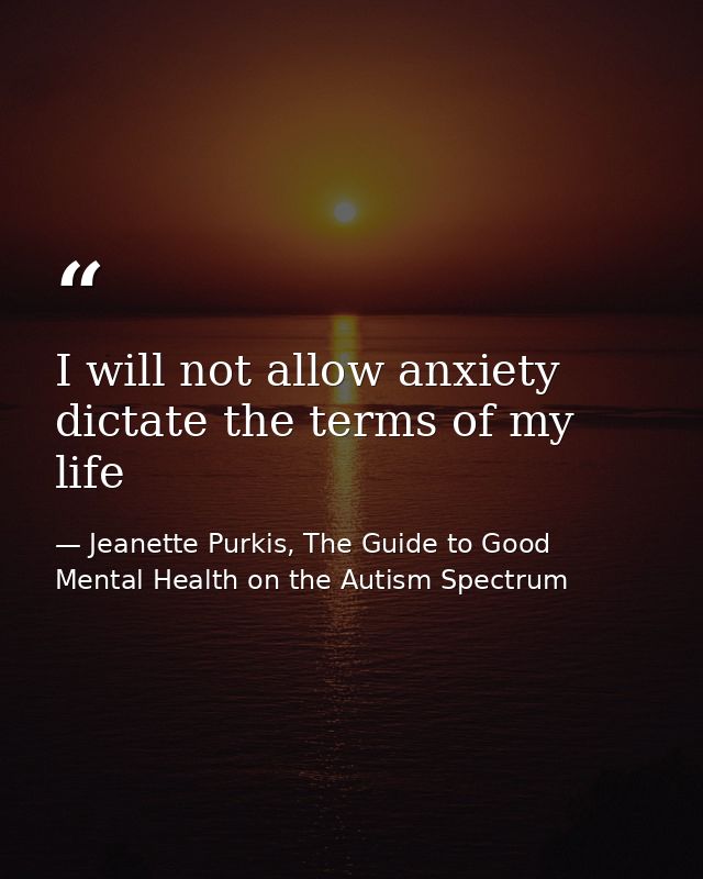 I will not allow anxiety dictate the terms of my life — Jeanette Purkis, The Guide to Good Mental Health on the Autism Spectrum