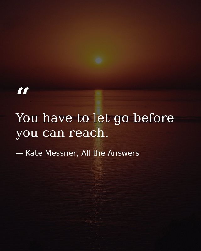 You have to let go before you can reach. — Kate Messner, All the Answers