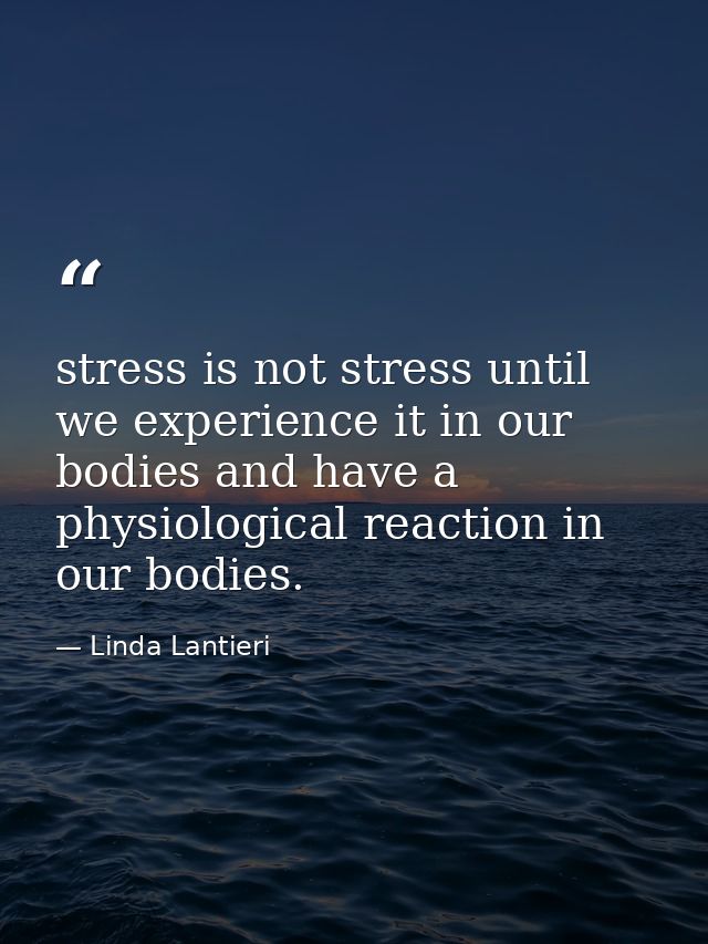 stress is not stress until we experience it in our bodies and have a physiological reaction in our bodies. — Linda Lantieri