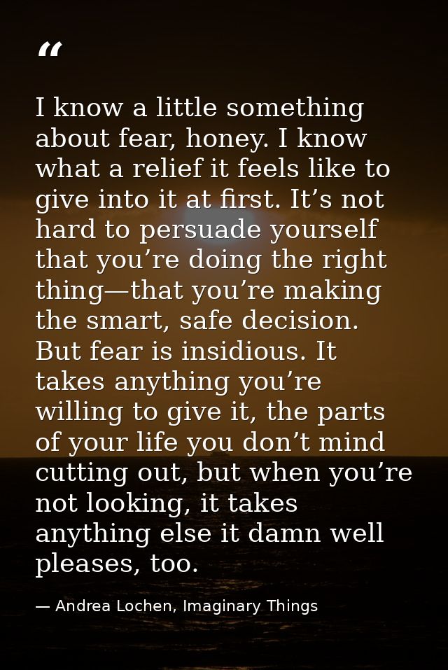 I know a little something about fear, honey. I know what a relief it feels like to give into it at first. It’s not hard  — Andrea Lochen, Imaginary Things