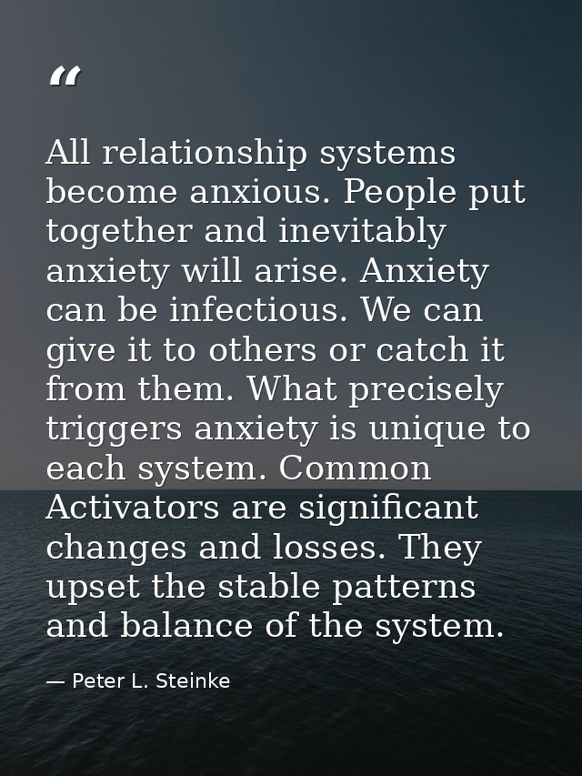 All relationship systems become anxious. People put together and inevitably anxiety will arise. Anxiety can be infectiou — Peter L. Steinke