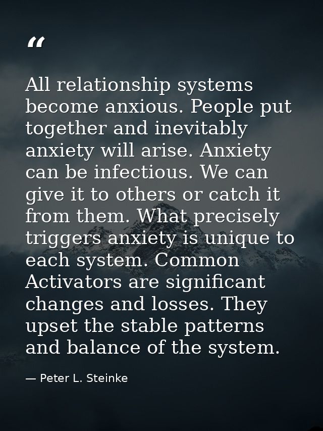All relationship systems become anxious. People put together and inevitably anxiety will arise. Anxiety can be infectiou — Peter L. Steinke