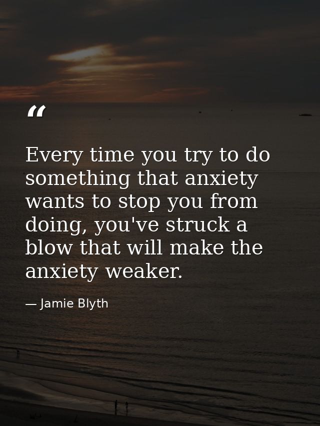 Every time you try to do something that anxiety wants to stop you from doing, you've struck a blow that will make the an — Jamie Blyth