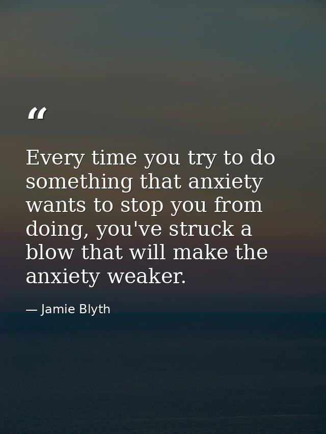 Every time you try to do something that anxiety wants to stop you from doing, you've struck a blow that will make the an — Jamie Blyth