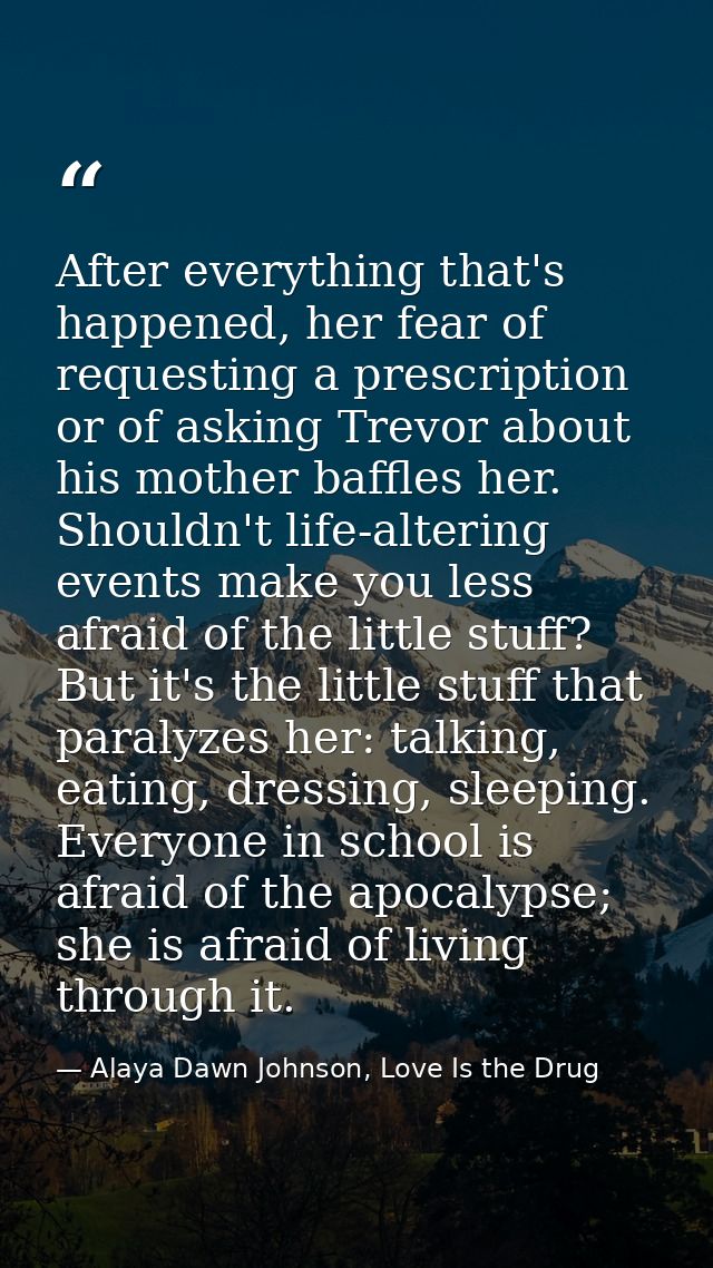 After everything that's happened, her fear of requesting a prescription or of asking Trevor about his mother baffles her — Alaya Dawn Johnson, Love Is the Drug