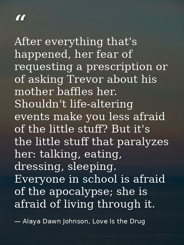 After everything that's happened, her fear of requesting a prescription or of asking Trevor about his mother baffles her — Alaya Dawn Johnson, Love Is the Drug