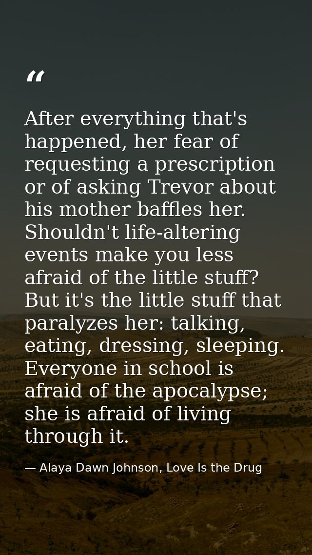 After everything that's happened, her fear of requesting a prescription or of asking Trevor about his mother baffles her — Alaya Dawn Johnson, Love Is the Drug