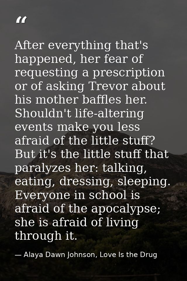 After everything that's happened, her fear of requesting a prescription or of asking Trevor about his mother baffles her — Alaya Dawn Johnson, Love Is the Drug