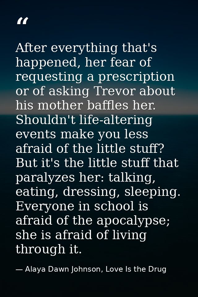 After everything that's happened, her fear of requesting a prescription or of asking Trevor about his mother baffles her — Alaya Dawn Johnson, Love Is the Drug