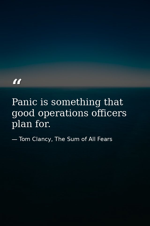 Panic is something that good operations officers plan for. — Tom Clancy, The Sum of All Fears
