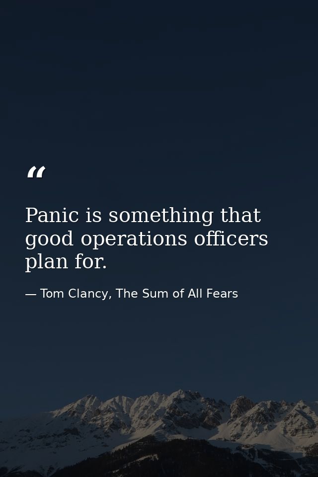 Panic is something that good operations officers plan for. — Tom Clancy, The Sum of All Fears