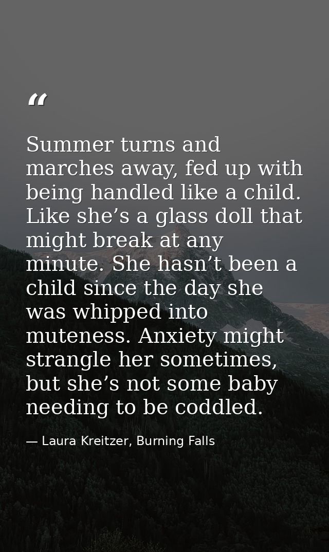 Summer turns and marches away, fed up with being handled like a child. Like she’s a glass doll that might break at any m — Laura Kreitzer, Burning Falls