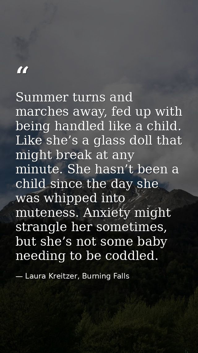 Summer turns and marches away, fed up with being handled like a child. Like she’s a glass doll that might break at any m — Laura Kreitzer, Burning Falls