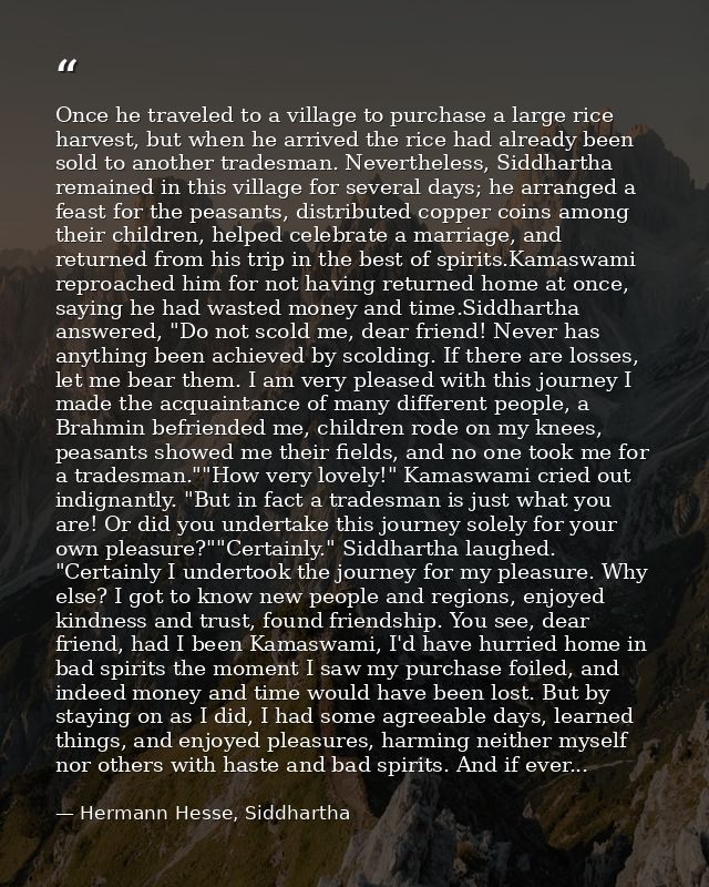 Once he traveled to a village to purchase a large rice harvest, but when he arrived the rice had already been sold to an — Hermann Hesse, Siddhartha