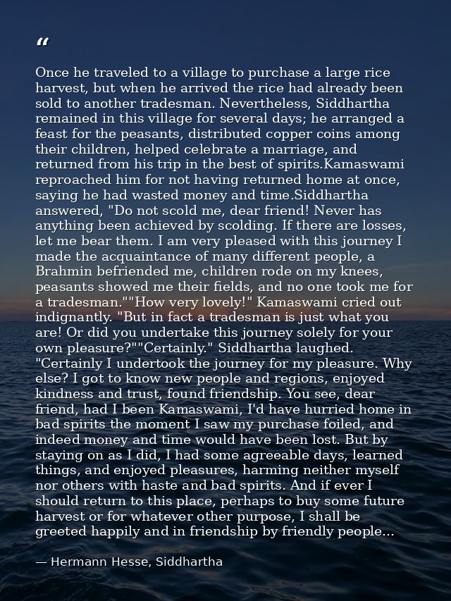 Once he traveled to a village to purchase a large rice harvest, but when he arrived the rice had already been sold to an — Hermann Hesse, Siddhartha