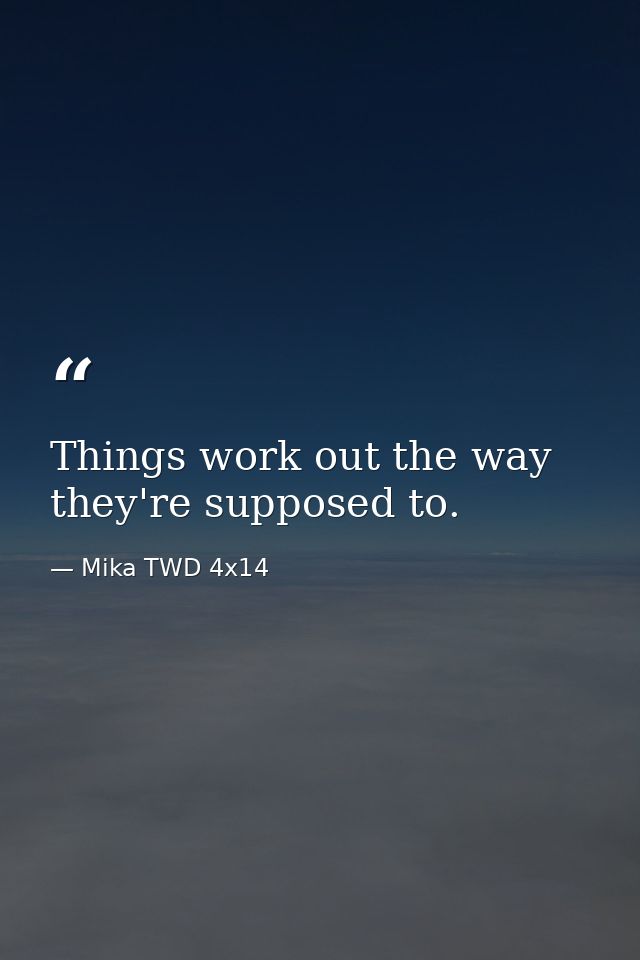 Things work out the way they're supposed to. — Mika TWD 4x14