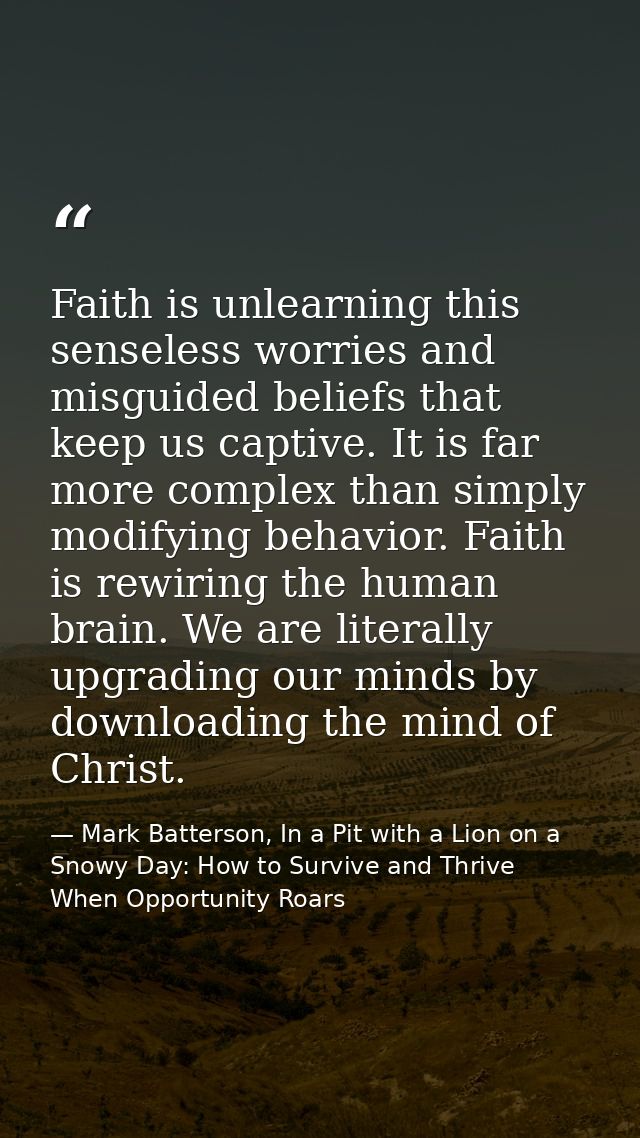 Faith is unlearning this senseless worries and misguided beliefs that keep us captive. It is far more complex than simpl — Mark Batterson, In a Pit with a Lion on a Snowy Day: How to Survive and Thrive When Opportunity Roars