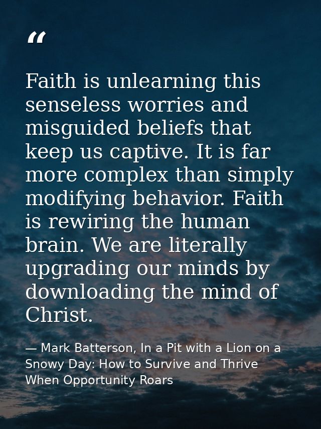 Faith is unlearning this senseless worries and misguided beliefs that keep us captive. It is far more complex than simpl — Mark Batterson, In a Pit with a Lion on a Snowy Day: How to Survive and Thrive When Opportunity Roars