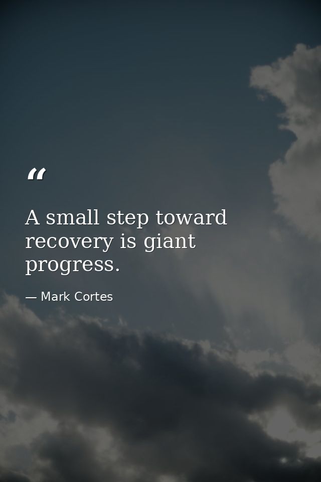 A small step toward recovery is giant progress. — Mark Cortes