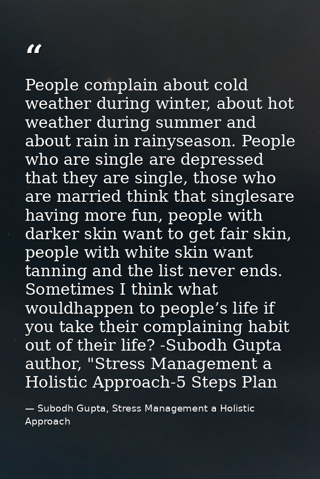People complain about cold weather during winter, about hot weather during summer and about rain in rainyseason. People  — Subodh Gupta, Stress Management a Holistic Approach