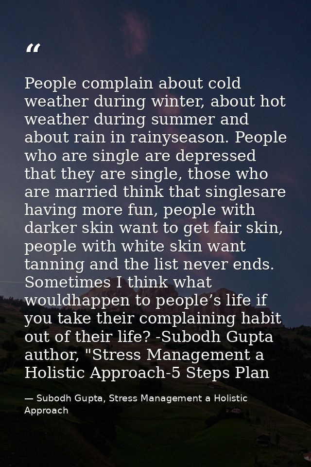 People complain about cold weather during winter, about hot weather during summer and about rain in rainyseason. People  — Subodh Gupta, Stress Management a Holistic Approach