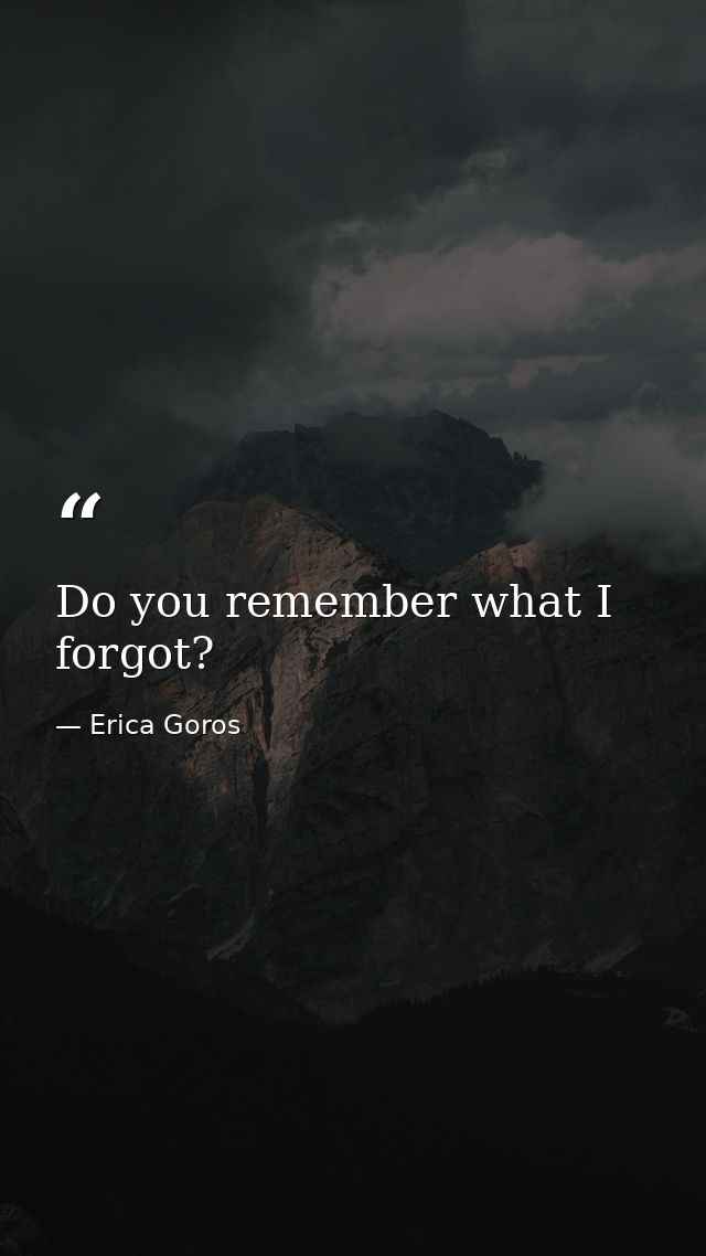 Do you remember what I forgot? — Erica Goros