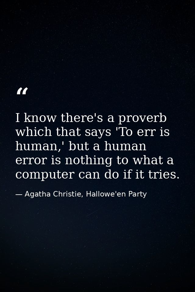 I know there's a proverb which that says 'To err is human,' but a human error is nothing to what a computer can do if it — Agatha Christie, Hallowe'en Party