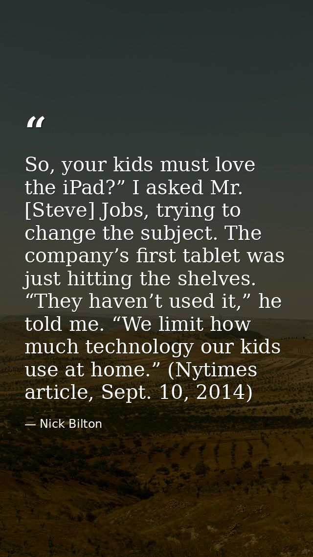 So, your kids must love the iPad?” I asked Mr. [Steve] Jobs, trying to change the subject. The company’s first tablet wa — Nick Bilton