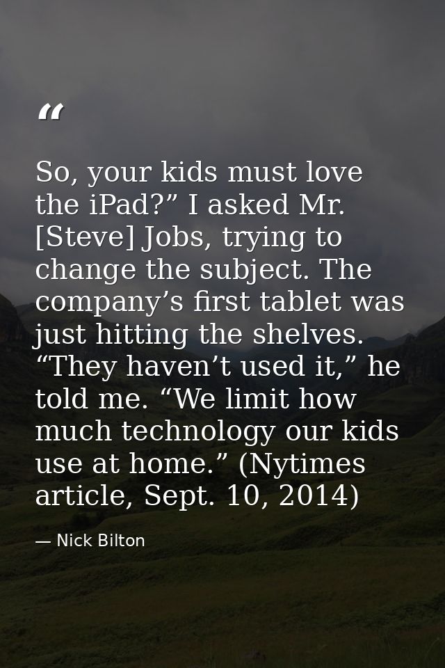 So, your kids must love the iPad?” I asked Mr. [Steve] Jobs, trying to change the subject. The company’s first tablet wa — Nick Bilton