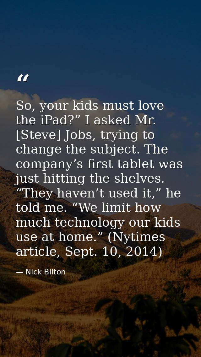 So, your kids must love the iPad?” I asked Mr. [Steve] Jobs, trying to change the subject. The company’s first tablet wa — Nick Bilton