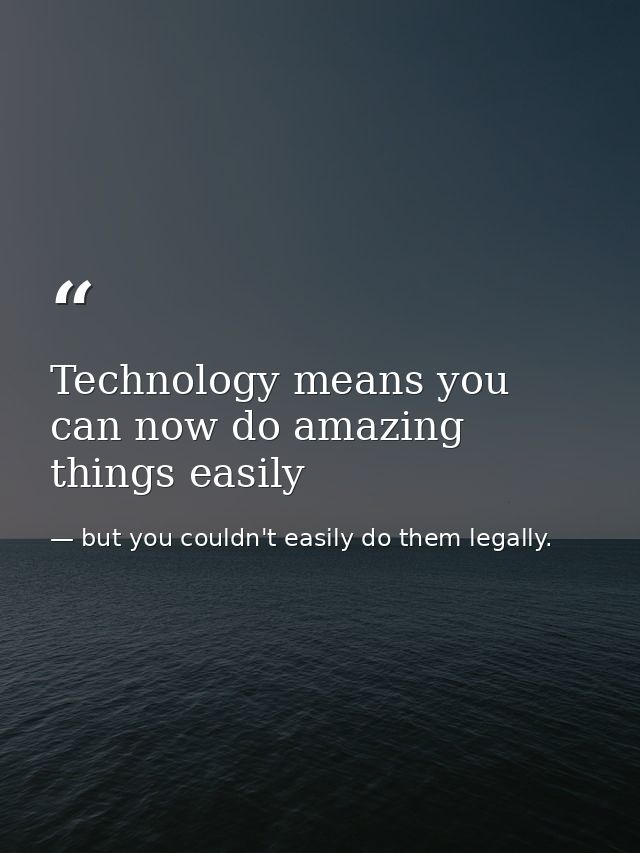 Technology means you can now do amazing things easily — but you couldn't easily do them legally.