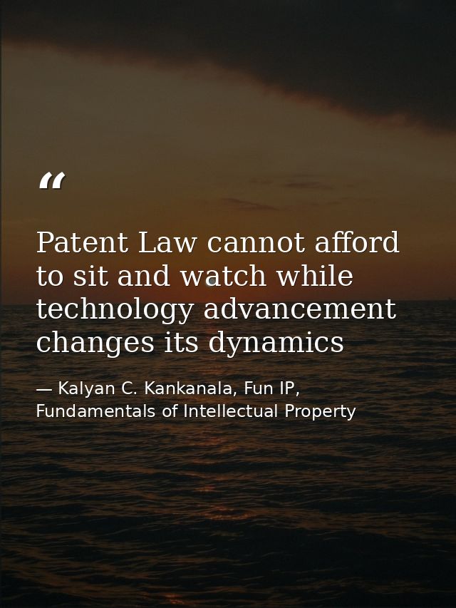 Patent Law cannot afford to sit and watch while technology advancement changes its dynamics — Kalyan C. Kankanala, Fun IP, Fundamentals of Intellectual Property