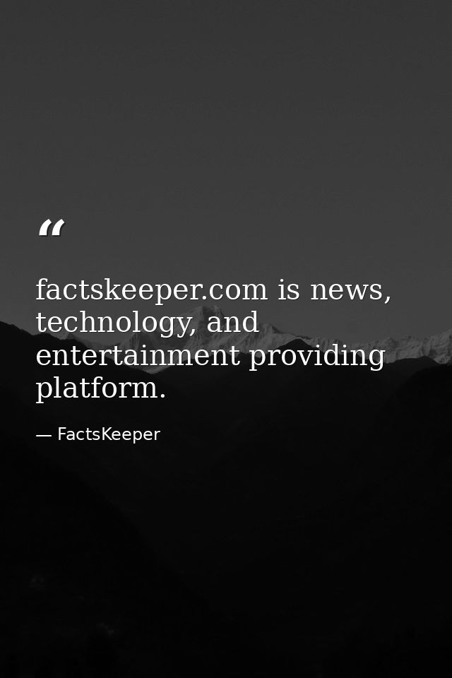 factskeeper.com is news, technology, and entertainment providing platform. — FactsKeeper