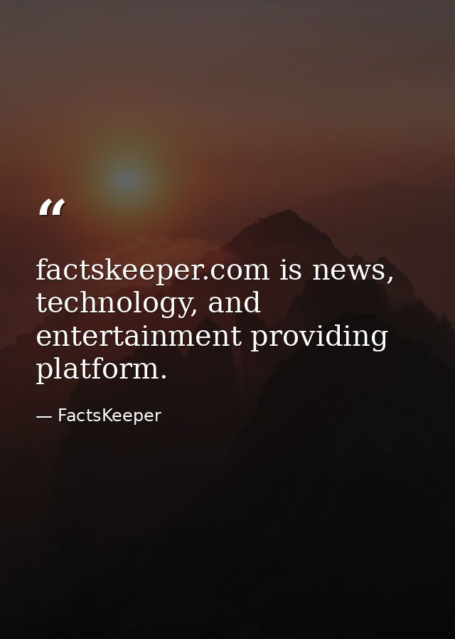 factskeeper.com is news, technology, and entertainment providing platform. — FactsKeeper