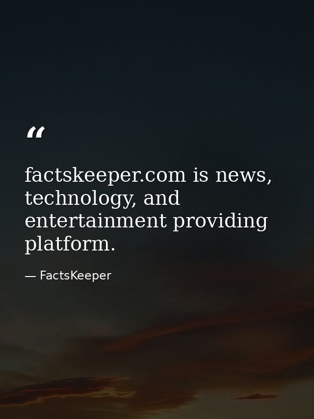 factskeeper.com is news, technology, and entertainment providing platform. — FactsKeeper
