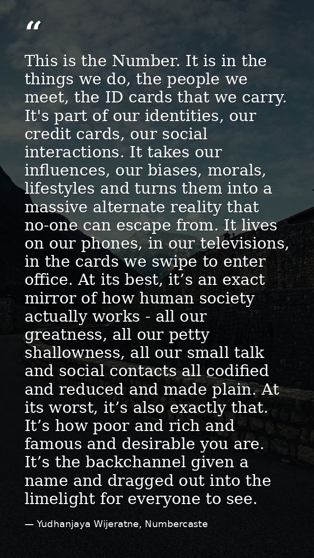 This is the Number. It is in the things we do, the people we meet, the ID cards that we carry. It's part of our identiti — Yudhanjaya Wijeratne, Numbercaste
