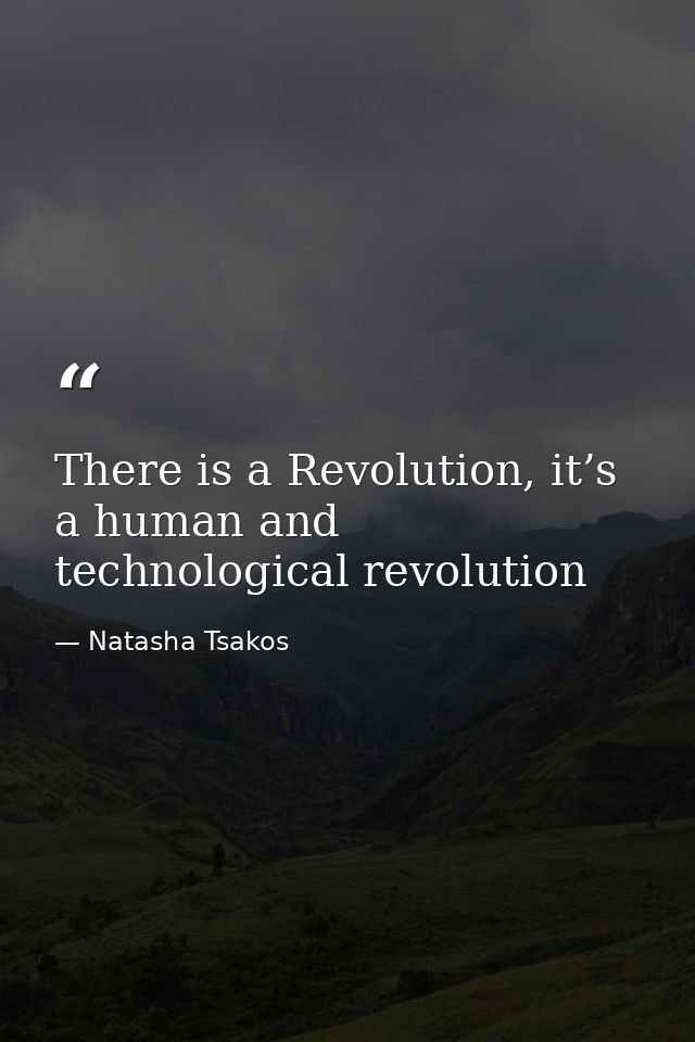 There is a Revolution, it’s a human and technological revolution — Natasha Tsakos
