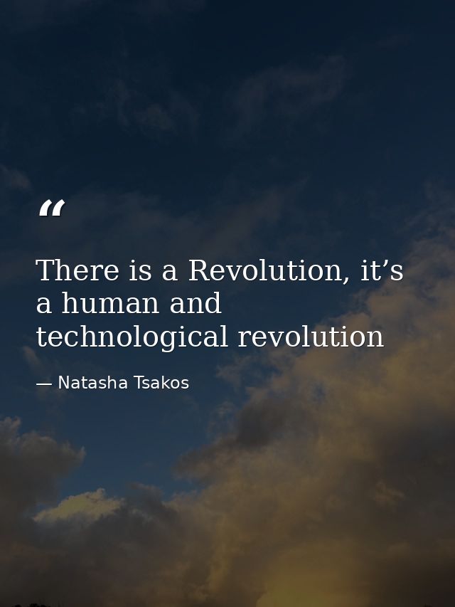There is a Revolution, it’s a human and technological revolution — Natasha Tsakos