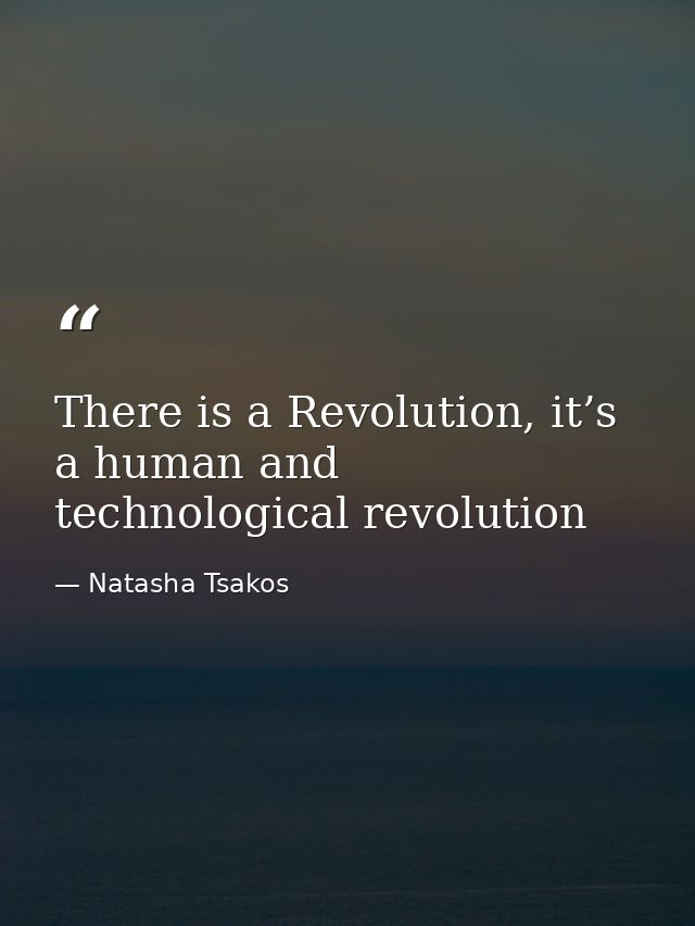There is a Revolution, it’s a human and technological revolution — Natasha Tsakos