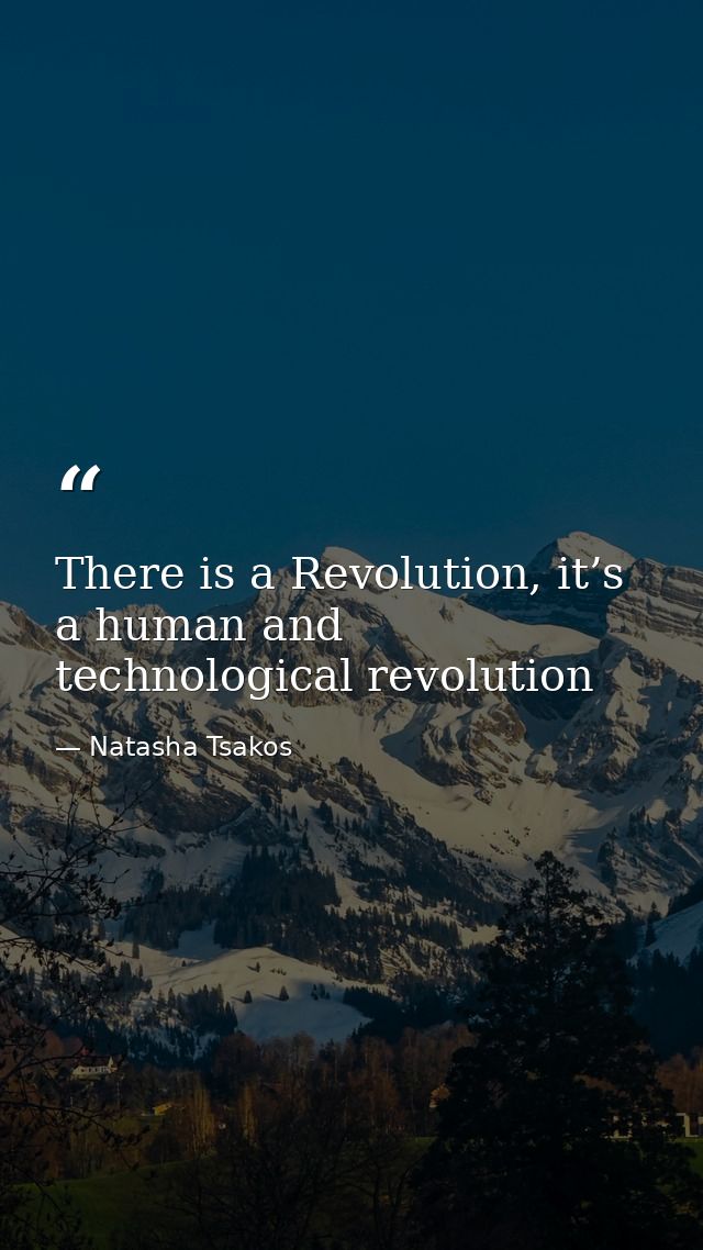 There is a Revolution, it’s a human and technological revolution — Natasha Tsakos
