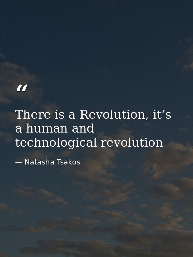 There is a Revolution, it’s a human and technological revolution — Natasha Tsakos