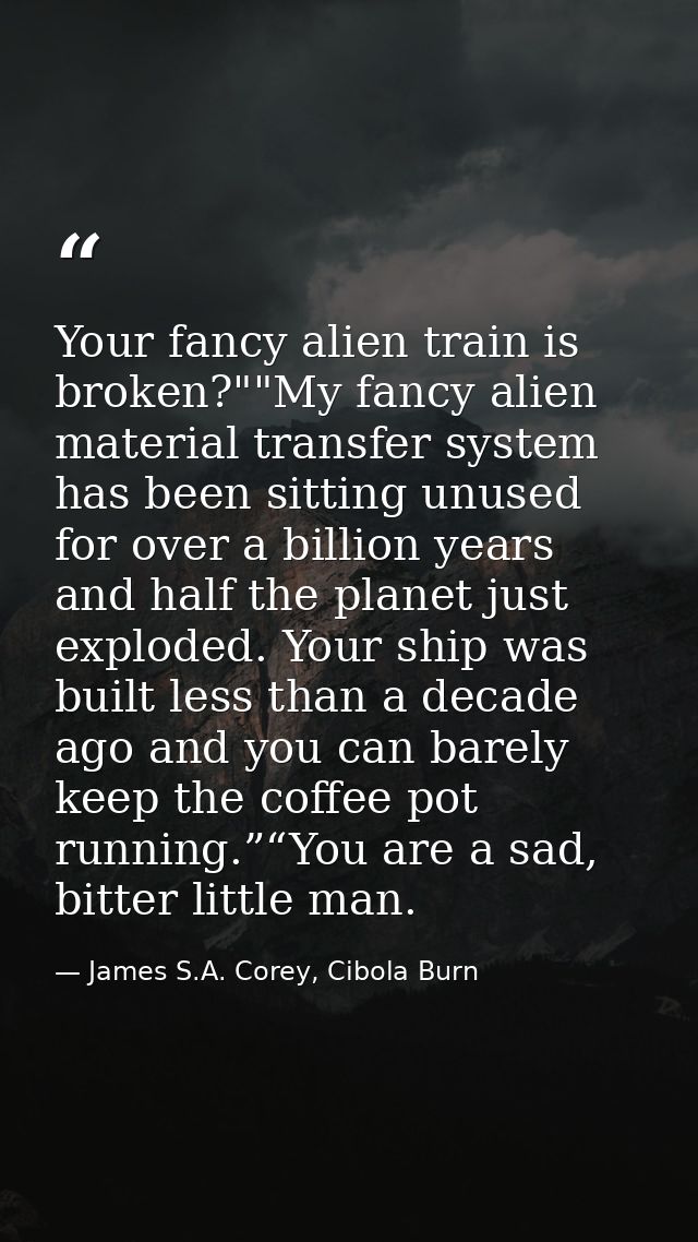 Your fancy alien train is broken?""My fancy alien material transfer system has been sitting unused for over a billion ye — James S.A. Corey, Cibola Burn
