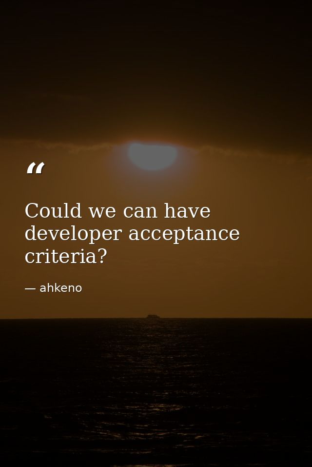 Could we can have developer acceptance criteria? — ahkeno