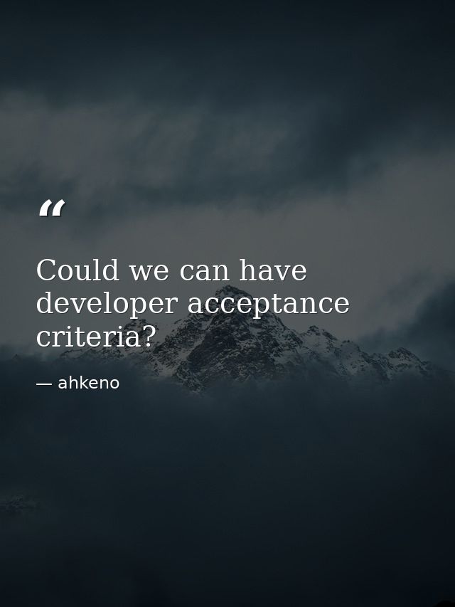 Could we can have developer acceptance criteria? — ahkeno