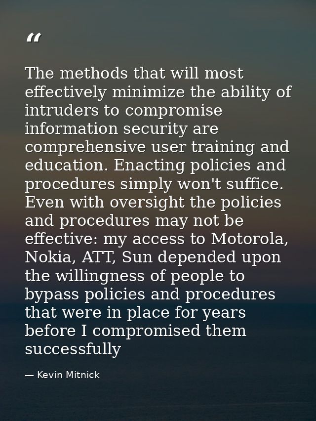 The methods that will most effectively minimize the ability of intruders to compromise information security are comprehe — Kevin Mitnick