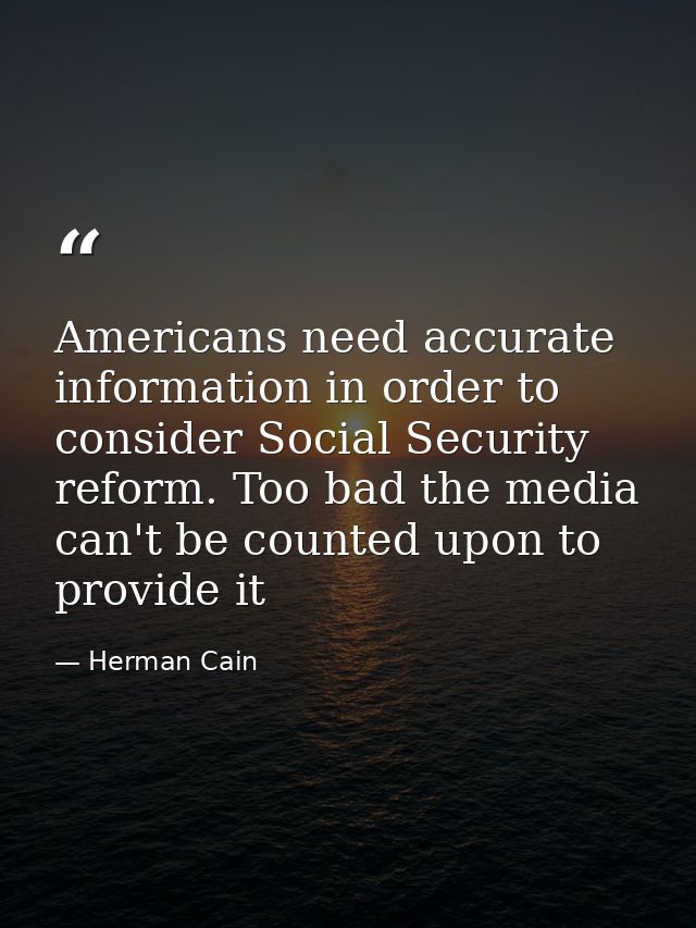 Americans need accurate information in order to consider Social Security reform. Too bad the media can't be counted upon — Herman Cain
